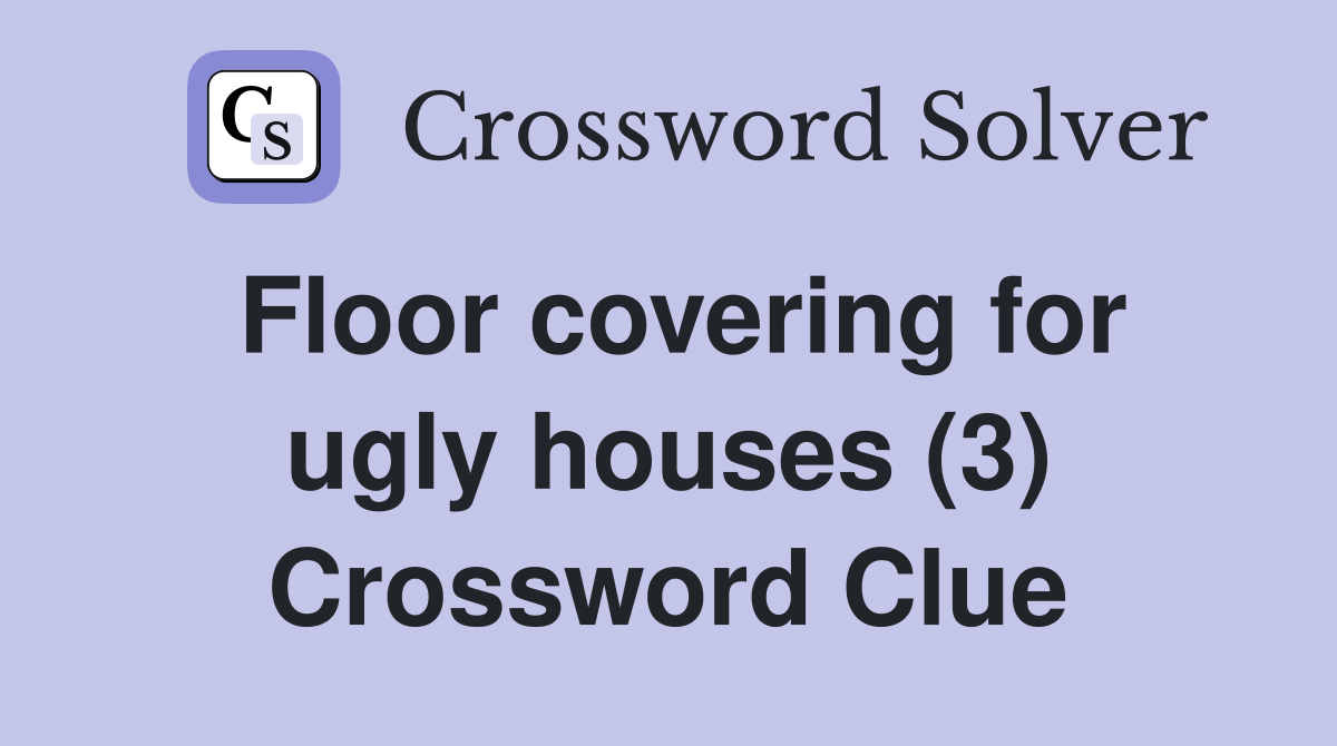 Floor covering for ugly houses (3) Crossword Clue Answers Crossword